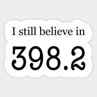 I still believe in 398.2 Sticker